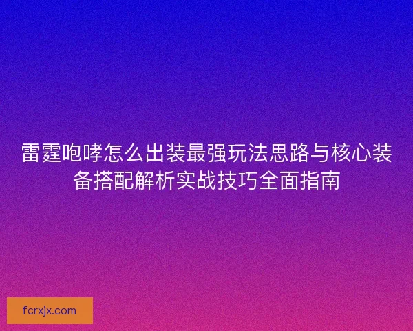 雷霆咆哮怎么出装最强玩法思路与核心装备搭配解析实战技巧全面指南